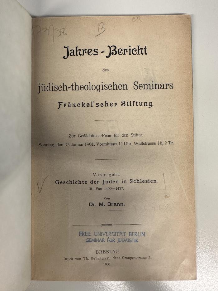 BD 9410 B842.1901 : Jahres-Bericht jüdisch-theologischen Seminars, Fraenckel'scher Stiftung zur Gedächtniss-Feier für den Stifter, Sonntag, den 27. Januar 1901 .... voran geht Geschichte der Juden in Schlesien, III (1901)