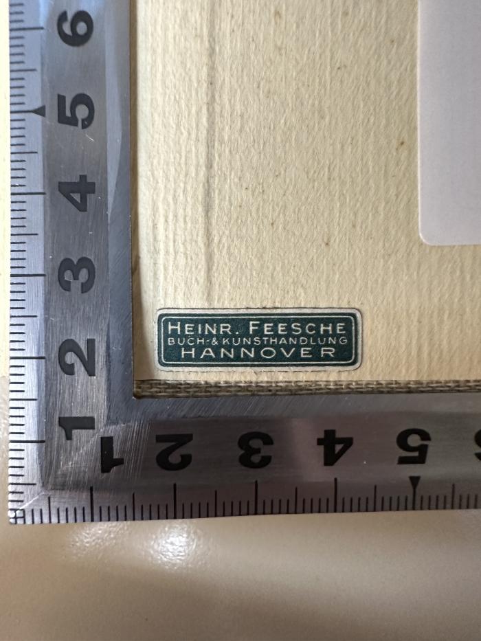 - (Heinr. Feesche Buch- & Kunsthandlung), Etikett: Name, Buchhändler, Ortsangabe; 'Heinr. Feesche / Buch & Kunsthandlung / Hannover'.  (Prototyp)