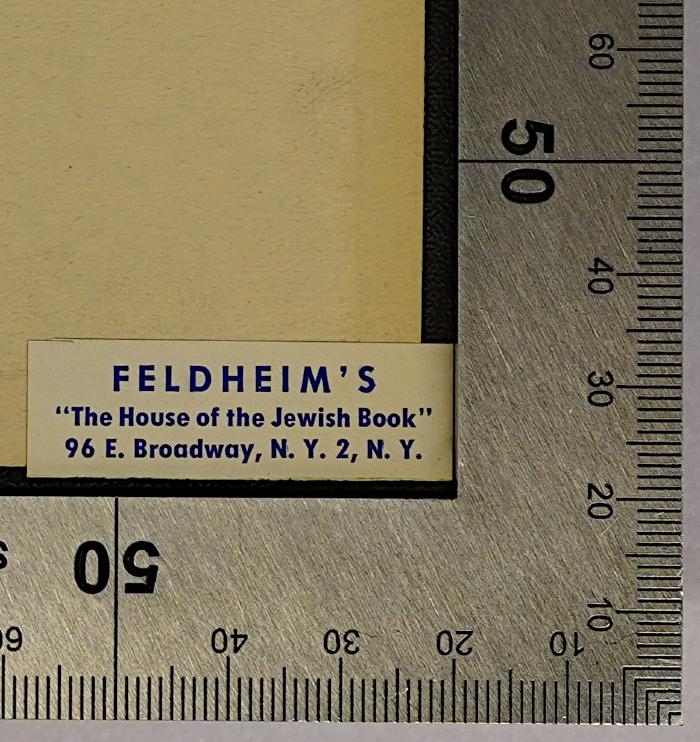 - (Feldheim's "The House of the Jewish Book"), Etikett: Buchhändler; 'Feldheim's "The House of the Jewish Book" 96 E. Broadway, N.Y.2, N.Y.'.  (Prototyp)