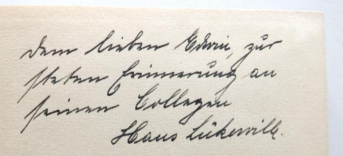 - (Lükewille[?], Hans;[?], Erwin[?]), Von Hand: Widmung; 'Dem lieben Erwin[?], zur
steten Erinnerung an
seinen Collegen
Hans Lükewille[?]'. 