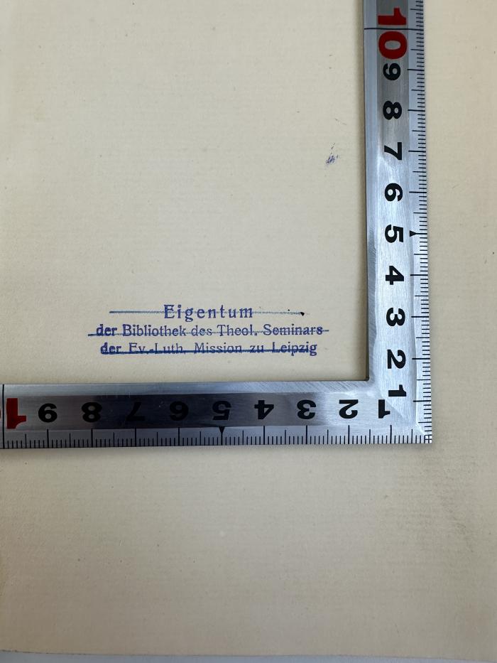 - (Bibliothek des Theologischen Seminars, Ev.-Luth. Mission zu Leipzig), Stempel: Berufsangabe/Titel/Branche, Ortsangabe; 'Eigentum
Bibliothek des Theolog. Seminars
Ev.-Luth. Mission zu Leipzig'. 