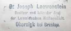 - (Loewenstein, Joseph Dr. med.), Stempel: Name, Berufsangabe/Titel/Branche, Ortsangabe; 'Dr. Joseph Loewenstein / Besitzer und leitender Arzt der Lewaldschen Heilanstalt. Obernigk bei Breslau.'.  (Prototyp)