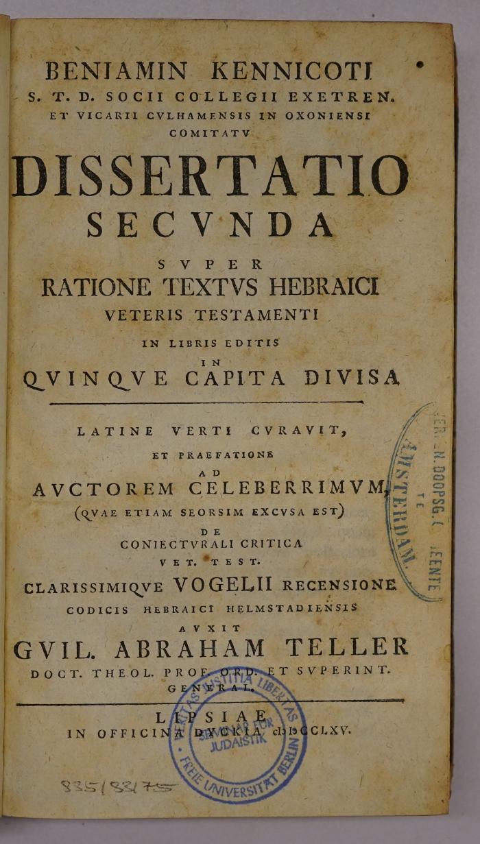 Rara M 2804 : Beniamin Kennicoti A. M. Et Socii Collegii Exetriensis Qvod Oxoniae Est Dissertatio Svper Ratione Textvs Hebraici Veteris Testamenti. 
[2] : In Libris Editis In Qvinqve Capita Divisa (1765)