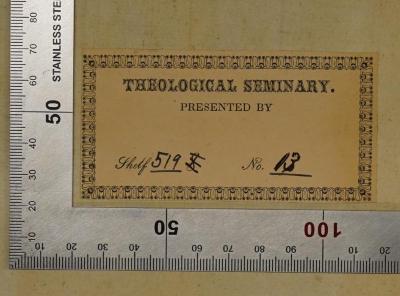 - (Smyth Library, Columbia Theological Seminary), Etikett: Berufsangabe/Titel/Branche, Inventar-/ Zugangsnummer; 'Theological Seminary
presented by
Shelf 519 No. 13'.  (Prototyp)
