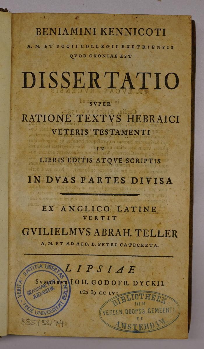 Rara M 2803 : Beniamin Kennicoti A. M. Et Socii Collegii Exetriensis Qvod Oxoniae Est Dissertatio Svper Ratione Textvs Hebraici Veteris Testamenti. 
[1] : In Libris Editis Atqve Scriptis In Dvas Partes Divisa (1756)