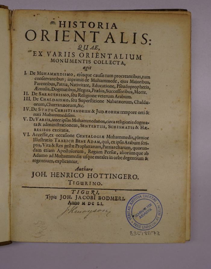 Rara M 2838 : Historia orientalis : Quae Ex Variis Orientalium Monumentis Collecta, agit I. De Muhammedismo ... II. De Saracenismo ... III. De Chaldaismo ... 
IV De Statu Christianorum & Judaeorum ... V. De Variis, inter ipsos Muhammedanos, circa religionis dogmata & administrationem, Sententiis, Schismatis & Haeresibus excitatis ... (1651)
