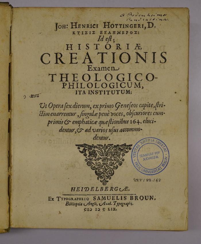 Rara M 2839 : Joh: Henrici Hottingeri, D. Ktisis Exaēmeros: Id est; Historiae Creationis Examen Theologico-Philologicum : Ita Institutum; Ut Opera sex dierum, ex primo Geneseos 
capite, strictim enarrentur, singulae pene voces, obscuriores cumprimis & emphaticae quaestionibus 164. elucidentur, & ad varios usus accommodentur. (1659)
