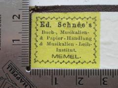 - (Ed. Schnée (Memel)), Etikett: Buchhändler, Ortsangabe, Berufsangabe/Titel/Branche; 'Ed. Schnée`s
Buch-, Musikalien-
& Papier-Handlung
& Musikalien-Leih-
Institut.
MEMEL'.  (Prototyp)