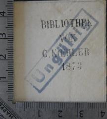 - (Köhler, C.), Stempel: Exlibris, Name; 'Bibliothek von C. Köhler 
1873'.  (Prototyp)