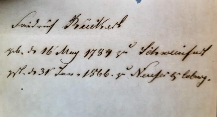  Gesammelte Gedichte: Haus - und Jahreslieder: Zweiter Band (1838);-, Von Hand: Autor, Datum, Ortsangabe, Notiz; 'Friedrich Rückert
[...] den 16 May 1789 zu Schweinfurt
[...] den 31 Jan. 1866 zu Neu[...]burg.'