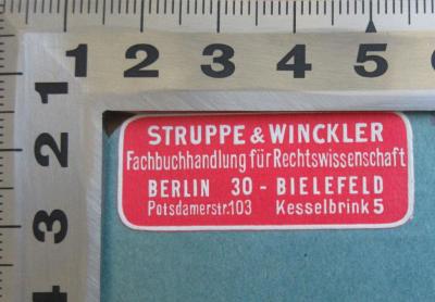 - (Struppe & Winckler), Etikett: Buchhändler; 'STRUPPE & WINCKLER
Fachbuchhandlung für Rechtswissenschaft
Berlin 30 Potsdamerstr. 103
Bielefeld Kesselbrink 5'.  (Prototyp)