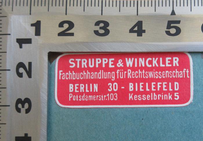 - (Struppe & Winckler), Etikett: Buchhändler; 'STRUPPE & WINCKLER
Fachbuchhandlung für Rechtswissenschaft
Berlin 30 Potsdamerstr. 103
Bielefeld Kesselbrink 5'.  (Prototyp)