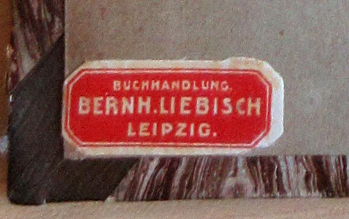 - (Buchhandlung Bernhard Liebisch), Etikett: Buchhändler, Name; 'Buchhandlung 
Bernh. Liebisch
Leipzig.'.  (Prototyp)