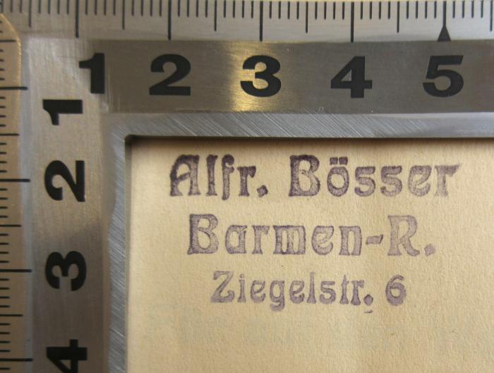 - (Bösser, Alfred), Stempel: Name, Ortsangabe; 'Alfr. Bösser
Barmen-R.
Ziegelstr. 6'. 