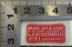 - (Buchhandlung Franz Leo & Comp.), Etikett: ; 'Franz Leo & Comp. 
(Victor Löcker) 
K.u.K. Hofbuchhändler
Wien I., Opernring 3.'.  (Prototyp)