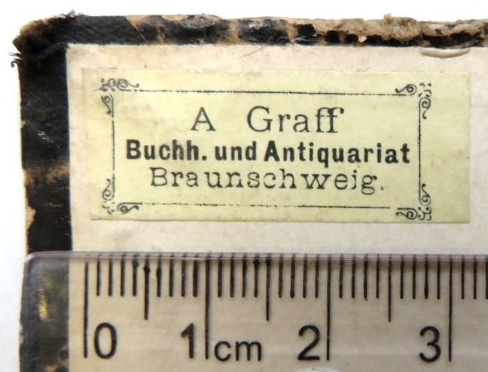 - (A. Graff`s Buchhandlung und Antiquariat), Etikett: Buchhändler; 'A Graff / Buchh. und Antiquariat / Braunschweig'. 