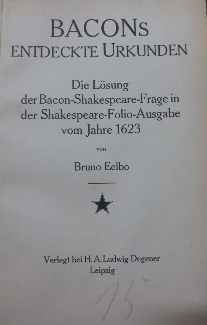 III 81905 [1].2 2.Ex.: Bacons entdeckte Urkunden : Die Lösung der Bacon-Shakespeare-Frage in der Shakespeare-Folio-Ausgabe vom Jahre 1623 (1914)