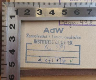 - (Zentralinstitut für Literaturgeschichte der Akademie der Wissenschaften), Stempel: Ortsangabe, Signatur; 'AdW
Zentralinstitut f. Literaturgeschichte
Institusbibliothek
86.389
Z 67:476'. 