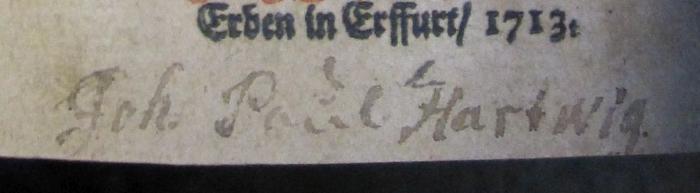 Ao 783: Das Erneuerte Alterthum, Oder Curieuse Beschreibung Einiger vormals berühmten / theils verwüsteten und zerstörten/ theils aber wieder neu auferbauten Berg-Schlösser in Deutschland (1713);- (Hartwig, Joh. Paul), Von Hand: Autogramm, Name; 'Joh. Paul Hartwig.'. 