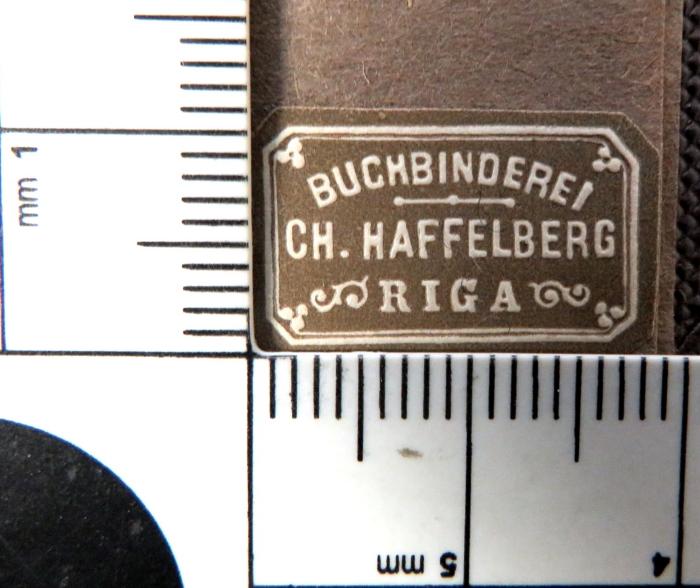 - (Haffelberg, Chr. (Buchbinder)), Etikett: Buchbinder, Ortsangabe; 'Buchbinderei
Ch. Haffelberg
Riga'. 