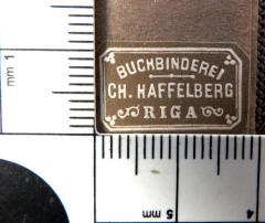 - (Haffelberg, Chr. (Buchbinder)), Etikett: Buchbinder, Ortsangabe; 'Buchbinderei
Ch. Haffelberg
Riga'. 