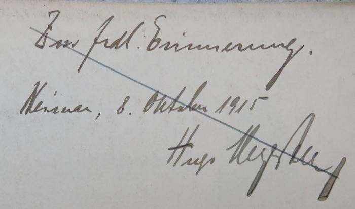 - ([...st...], Hugo), Von Hand: Widmung, Name, Ortsangabe, Datum; 'Zur frdl. Erinnerung. Weimar,  8. Oktober 1915 / Hugo […]st[…]'. 