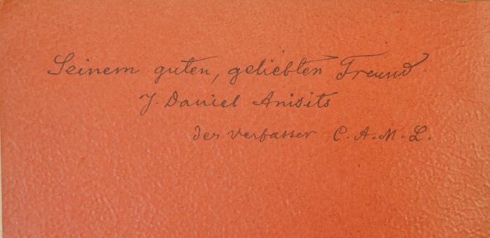 - (Anisits, Johann Daniel), Von Hand: Name, Widmung; 'Seinem guten, geliebten Freund
J. Daniel Anisits 
der Verfasser C. A. M. L. '. 