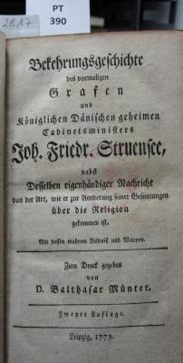  Bekehrungsgeschichte des vormaligen Grafen und Königlichen Dänischen geheimen Cabinetsministers Joh. Friedr. Struensee, nebst Desselben eigenhändiger Nachricht von der Art, wie er zur Aenderung seiner Gesinnungen über die Religion gekommen ist (1773)