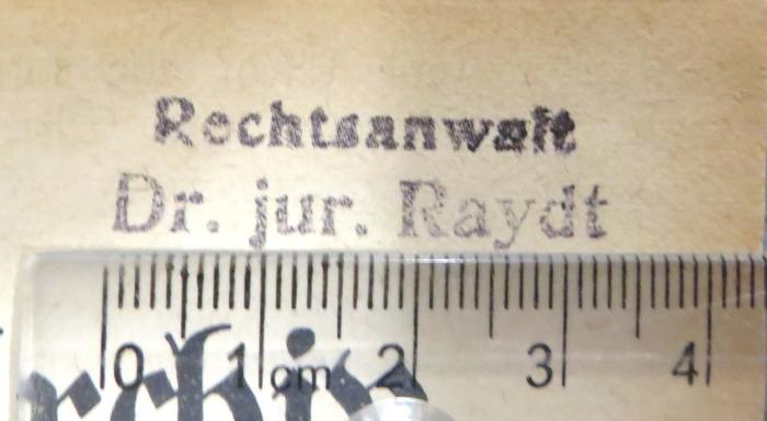 - (Raydt, W.), Stempel: Berufsangabe/Titel/Branche, Name; 'Rechtsanwalt / Dr. jur. Raydt'.  (Prototyp)