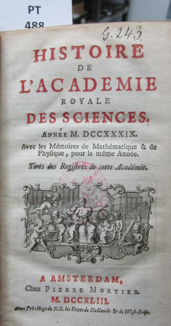  Histoire de l'Académie Royale des Sciences : avec les mémoires de mathématique et de physique pour la même année : tirés des registres de cette Académie : MDCCXXXIX (1743)