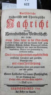  Ausführliche Historische und Theologische Nachricht von der Herrenhuthischen Brüderschafft, wie solche Einige Jahre daher in der Ober-Lausitz überhand nehmen und sich von dannen durch ganz Deutschland, Schweitz, Holland, Dännemarck, Liefland, Pensylvanien, besonders aber unter den Normännern, Lappländern, Mohren und Hottentotten &c. ausbreiten wollen (1743)