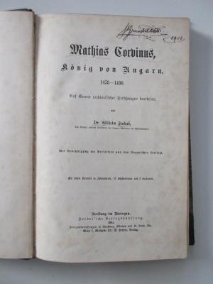 GOc-8-19-491-rara : Mathias Corvinus, König von Ungarn, 1458 - 1490 / auf Grund archivalischer Forschungen bearb. von Wilhelm Fraknói. (1891)