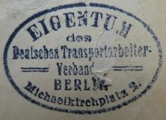 - (Deutscher Transportarbeiter-Verband), Stempel: Berufsangabe/Titel/Branche, Name, Ortsangabe; 'Eigentum des Deutschen Transportarbeiter-Verbandes
Berlin
Michaelkirchplatz 2.'.  (Prototyp)