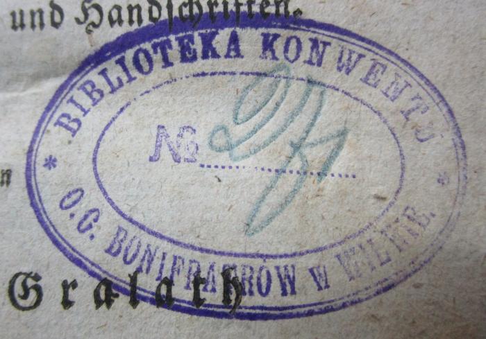 - (Bonifatiuskonvent Vilnius. Bibliothek), Stempel: Berufsangabe/Titel/Branche, Name, Ortsangabe; 'Biblioteka Konwentu
O. O. Bonifratrow w Wilnie.
No. ......'.  (Prototyp); Versuch einer Geschichte Danzigs aus zuverläßigen Quellen und Handschriften : Erster Band (1789)