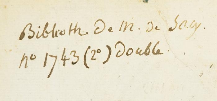 - (F. Savy), Von Hand: Notiz, Name, Nummer, Inventar-/ Zugangsnummer; 'Biblioth. de M. de Savy.
No 1743 (2o) Double'. 