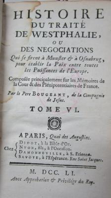  Histoire Du Traité De Westphalie, Ou Des Negociations Qui se firent à Munster & à Osnabrug, pour établir la Paix entre toutes les Puissances de l'Europe : Composée principalement sur les Mémoires de la Cour & des Plénipotentiaires de France. Tome VI. (1751)