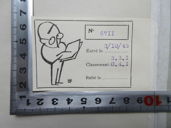 - (Lachaert, Marcel), Etikett: Exlibris; 'No 67II
Entré le 2/10/45
Classement 3.3.I / 0.4.I
Relié le .....
MF'.  (Prototyp)