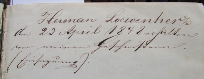  [Shakespeare's] dramatische Werke. Dritter Band. König Heinrich der Sechste. Zweiter Theil. König Heinrich der Sechste. Dritter Theil. König Richard der Dritte. (1843);- (Loewenherz, Herman), Von Hand: Autogramm, Name, Datum, Besitzwechsel; 'Herman Loewenherz
Am 23 April 1848 erhalten von meinen Geschwistern.
(Einsegnung).'. 