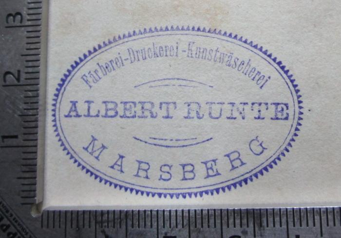  [Karl Friedrich Becker's] Geschichte der neueren Zeit. Erster Theil (1841);- (Runte, Albert), Stempel: Name, Berufsangabe/Titel/Branche, Ortsangabe; 'Färberei - Druckerei - Kunstwäscherei
Albert Runte
Marsberg'.  (Prototyp)