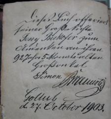 - (Bukofzer, Jeny;Braunstein[?], Simon), Von Hand: Widmung, Name, Datum, Ortsangabe; 'Dieses Buch offeriert seiner Großnichte Jeny Bukofzer zum Andenken an ihren 92 Jahre 5 Monate alten Großonkel Simon Braunstein
Go[....] d. 27. October 1903.'. 