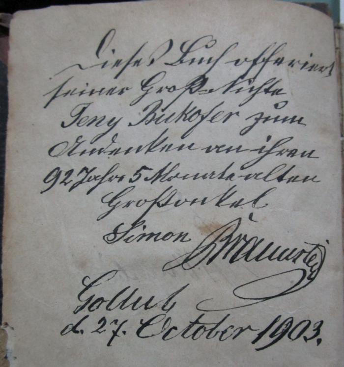  Rosina : Geschichte eines Landmädchens (1849);- (Bukofzer, Jeny;Braunstein[?], Simon), Von Hand: Widmung, Name, Datum, Ortsangabe; 'Dieses Buch offeriert seiner Großnichte Jeny Bukofzer zum Andenken an ihren 92 Jahre 5 Monate alten Großonkel Simon Braunstein
Go[....] d. 27. October 1903.'. 