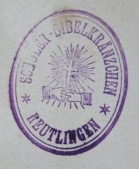 - (Schüler-Bibelkränzchen Reutlingen), Stempel: Abbildung, Berufsangabe/Titel/Branche, Name, Ortsangabe; 'Schüler-Bibelkränzchen 
* Reutlingen *'.  (Prototyp)