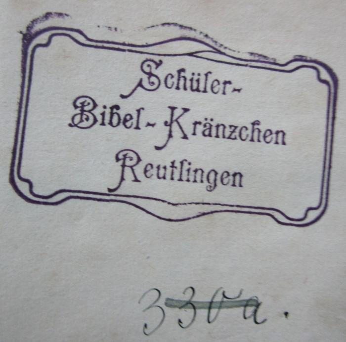  Leben und Abenteuer Martin Chuzzlewit's. Erster Theil (1843);- (Schüler-Bibelkränzchen Reutlingen), Von Hand: Signatur; '330 a.'. ;- (Schüler-Bibelkränzchen Reutlingen), Stempel: Berufsangabe/Titel/Branche, Ortsangabe, Name; 'Schüler-
Bibel-Kränzchen
Reutlingen'.  (Prototyp)