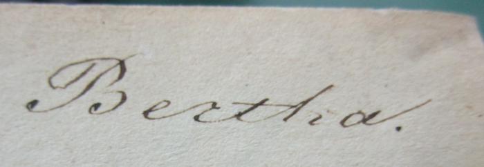  Leben und Abenteuer Martin Chuzzlewit's. Erster Theil (1843);- ([?], Bertha), Von Hand: Autogramm, Name; 'Bertha.'. 