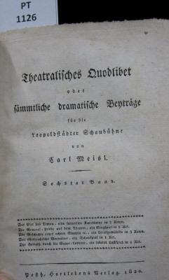  Theatralisches Quodlibet oder sämmtliche dramatische Beyträge für die Leopoldstädter Schaubühne. Sechster Band. Der Esel des Timon. Die General-Probe auf dem Theater. Die Geschichte eines echten Shawls etc. Der österreichische Grenadier. Die Heirath durch die Güter-Lotterie (1820)