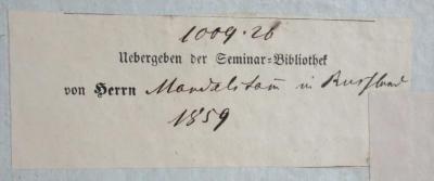  [M. Tulii Ciceronis] Opera quae supersunt omnia ac deperditorum fragmenta (1819);- (Jüdisch-Theologisches Seminar Fraenckel'scher Stiftung (Breslau) ), Etikett: Name, Besitzwechsel; 'Uebergeben der Seminar-Bibliothek von Herrn'.  (Prototyp);- (Mandelstam, [?]), Von Hand: Besitzwechsel, Name, Ortsangabe, Datum, Nummer; '1009.26
Mand[...] in Rußland
1859'. 