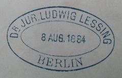 - (Lessing, Ludwig), Stempel: Berufsangabe/Titel/Branche, Name, Datum, Ortsangabe; 'Dr. Jur. Ludwig Lessing
8. Aug. 1884
Berlin'.  (Prototyp)