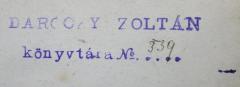 - (Daróczy, Zoltán), Stempel: Name, Nummer; 'Daróczy Zoltán
könyvtára No....'.  (Prototyp)