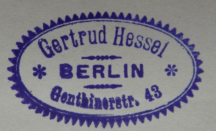  [Henrik Ibsens] Sämtliche Werke in deutscher Sprache. Dritter Band. Die Helden auf Helgoland (Nordische Heerfahrt). Komödie der Liebe. Die Kronprätendenten. (um 1900);- (Hessel, Gertrud), Stempel: Name, Ortsangabe; 'Gertrud Hessel
Berlin
Genthinerstr. 43'.  (Prototyp)