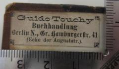 - (Sophien-Buchhandlung Guido Touchy (Berlin)), Etikett: Buchhändler, Name, Ortsangabe; 'Guido Touchy, Buchhandlung, Berlin N., Gr. Hamburgerstr. 41 (Ecke der Auguststr.).'.  (Prototyp)